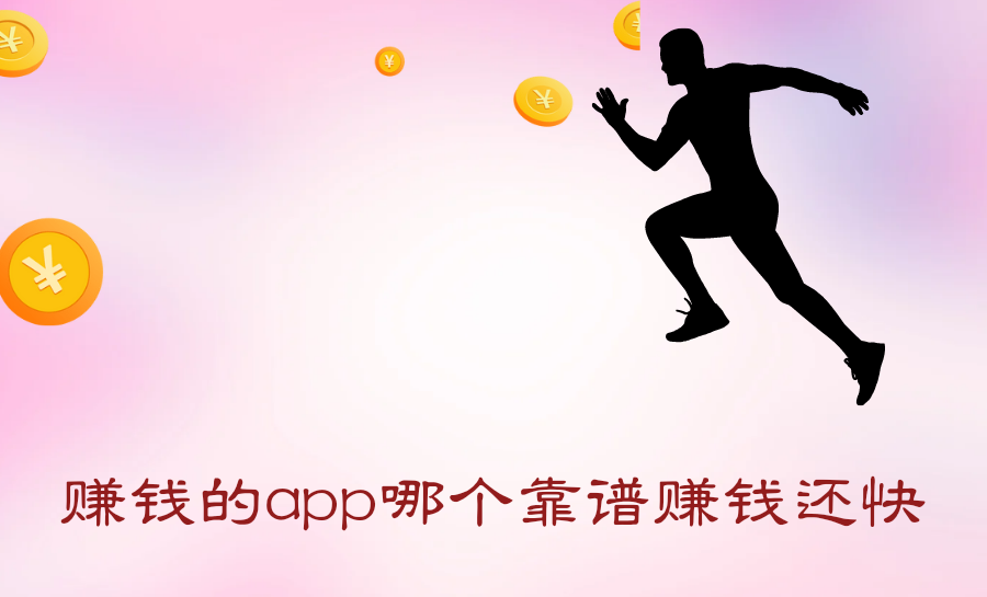 赚钱的app哪个靠谱赚钱还快（十大赚钱最快的app）