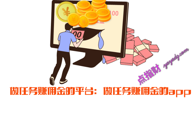 做任务赚佣金的平台：做任务赚佣金的app