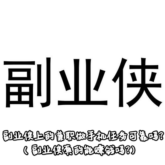 副业侠真的能赚钱吗?副业侠上的兼职做手机任务可靠吗?