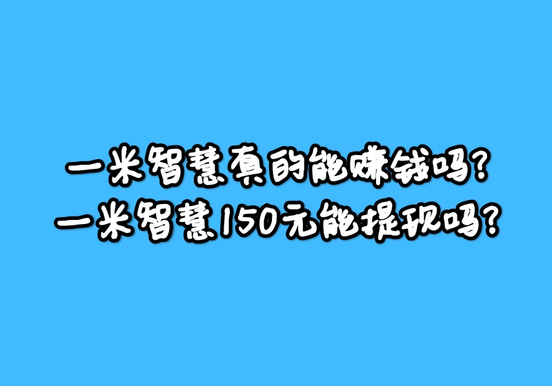 一米智慧真的能赚钱吗?150元能提现吗?